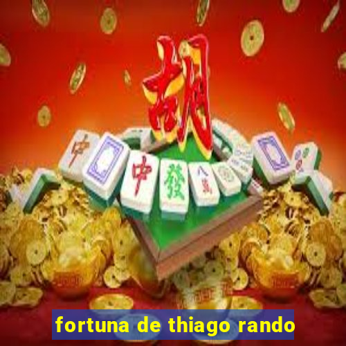 fortuna de thiago rando